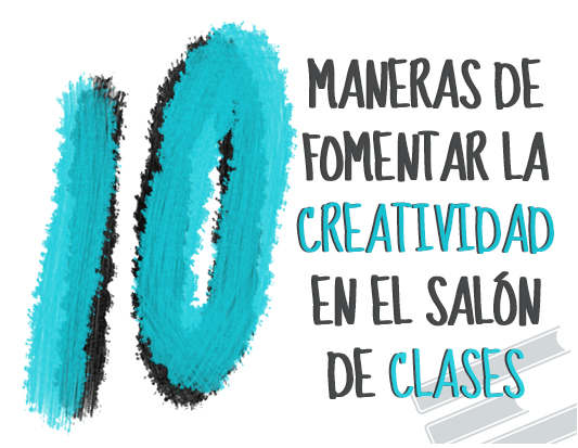 10 maneras de fomentar la creatividad en el salón de clases