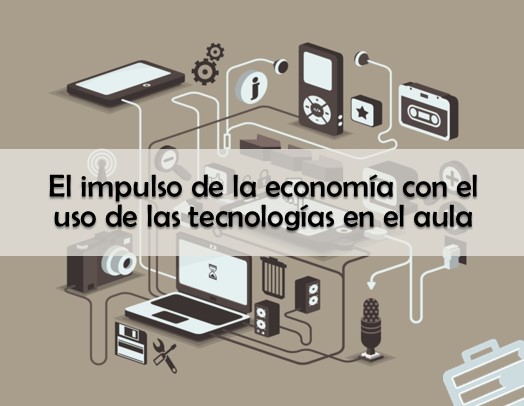 El Impulso De La Economía Con El Uso De Las Tecnologías En El Aula - ESE