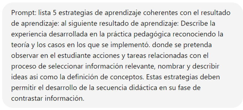 Prompt contenga: cantidad de estrategias + resultado de aprendizaje + acciones o tareas esperadas del resultado de aprendizaje + el momento de la secuencia didáctica que se está planeando (inicial, intermedio, final).